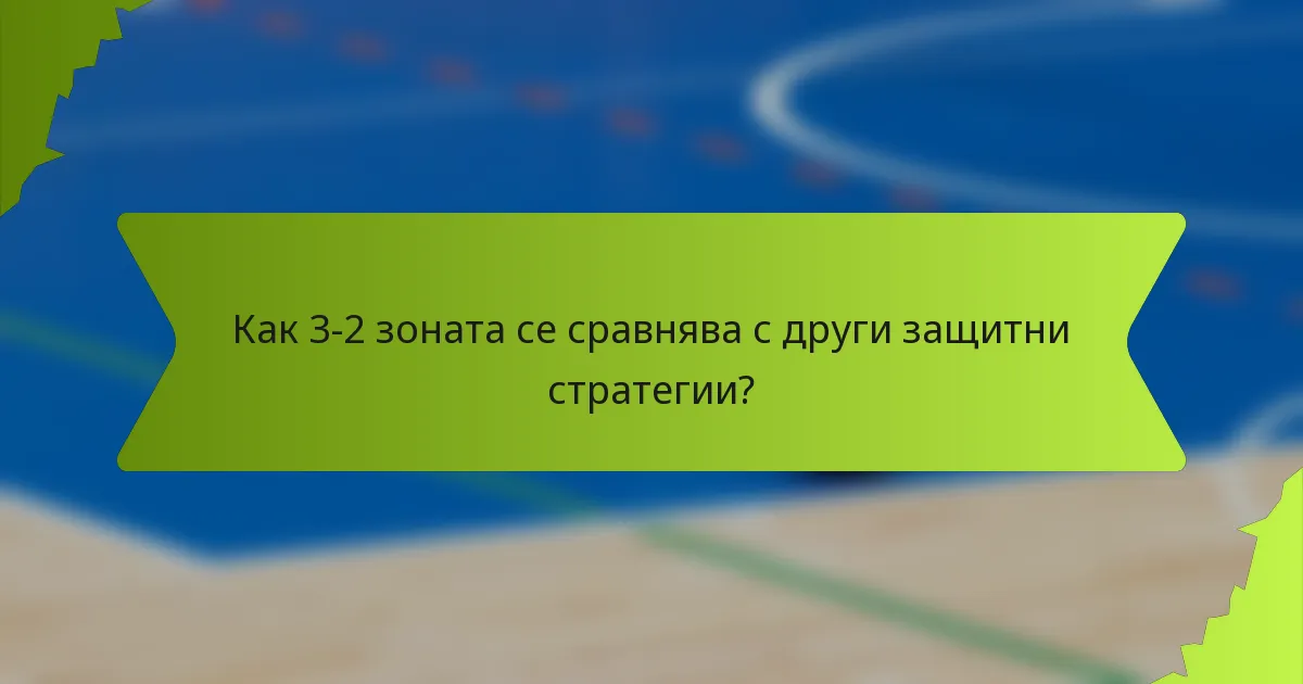 Как 3-2 зоната се сравнява с други защитни стратегии?