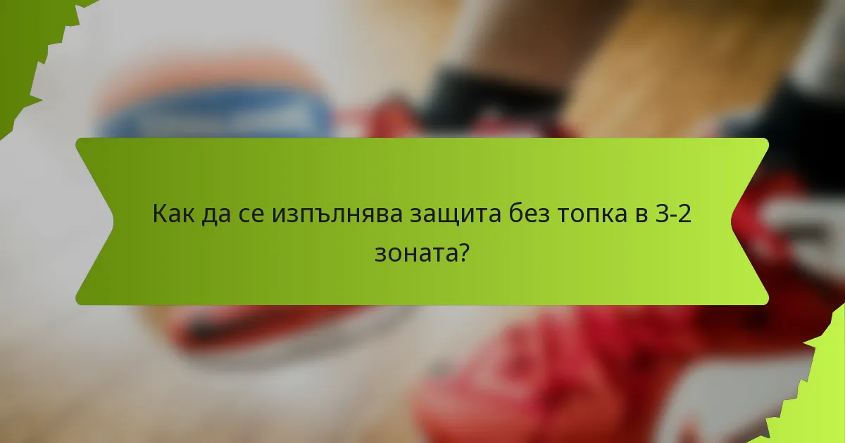 Как да се изпълнява защита без топка в 3-2 зоната?