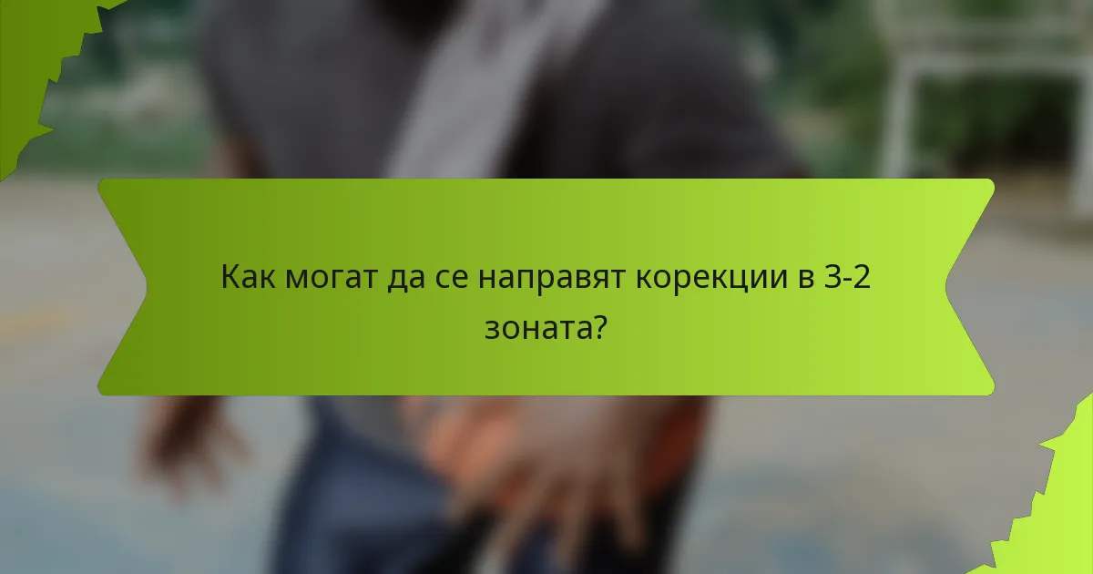 Как могат да се направят корекции в 3-2 зоната?