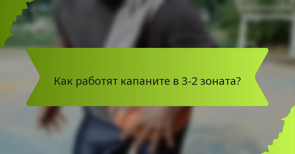Как работят капаните в 3-2 зоната?
