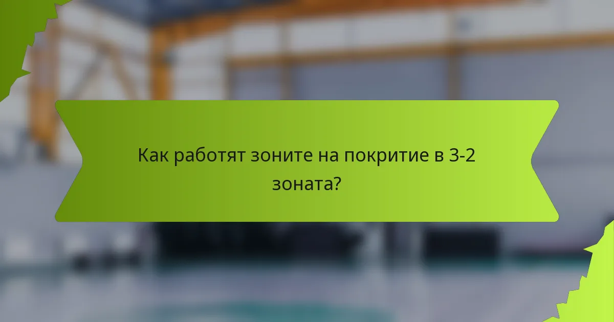 Как работят зоните на покритие в 3-2 зоната?