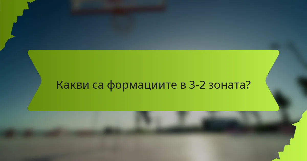 Какви са формациите в 3-2 зоната?