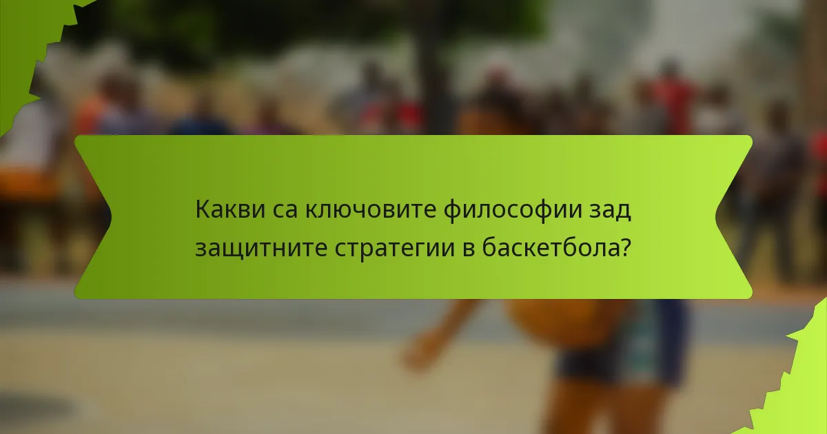 Какви са ключовите философии зад защитните стратегии в баскетбола?