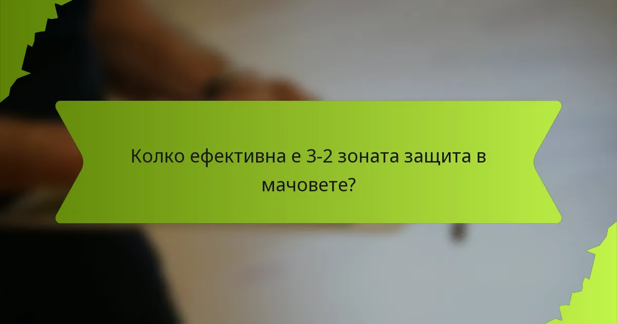 Колко ефективна е 3-2 зоната защита в мачовете?